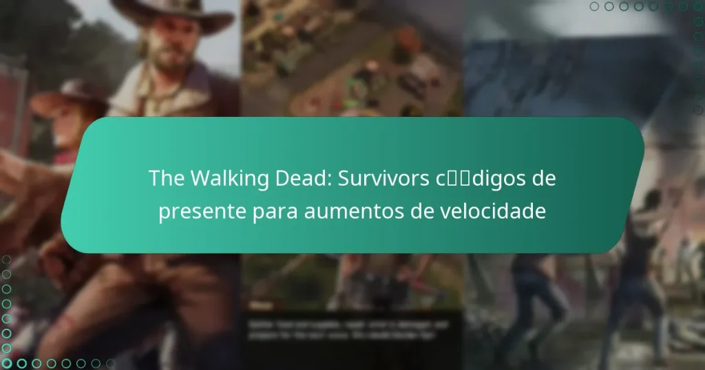 The Walking Dead: Survivors códigos de presente para aumentos de velocidade