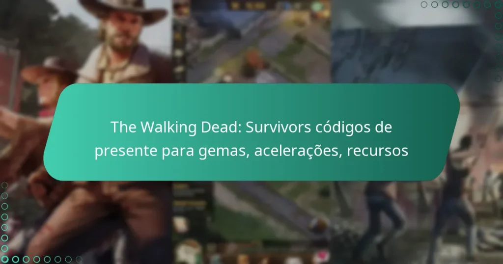 The Walking Dead: Survivors códigos de presente para gemas, acelerações, recursos