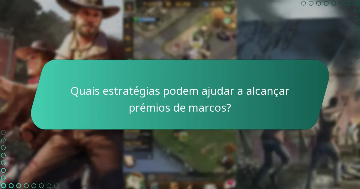 Quais estratégias podem ajudar a alcançar prémios de marcos?