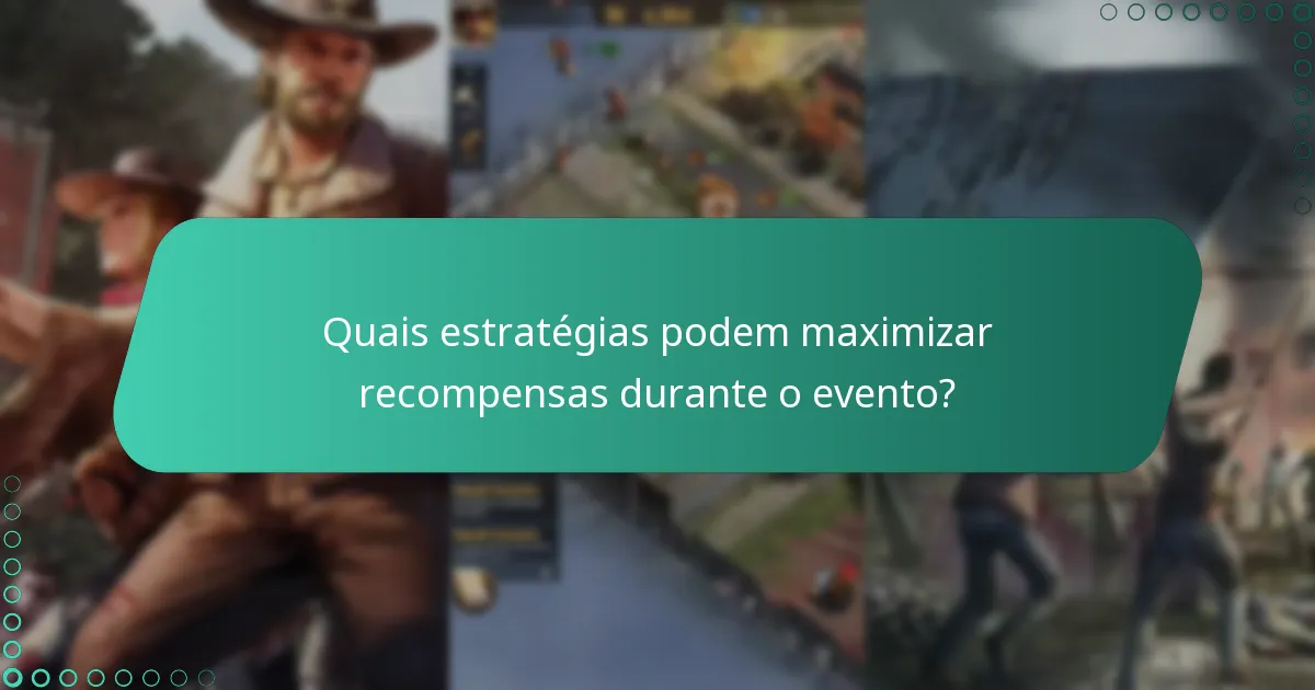 Quais estratégias podem maximizar recompensas durante o evento?