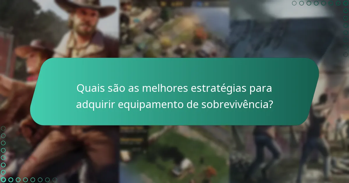 Quais são as melhores estratégias para adquirir equipamento de sobrevivência?